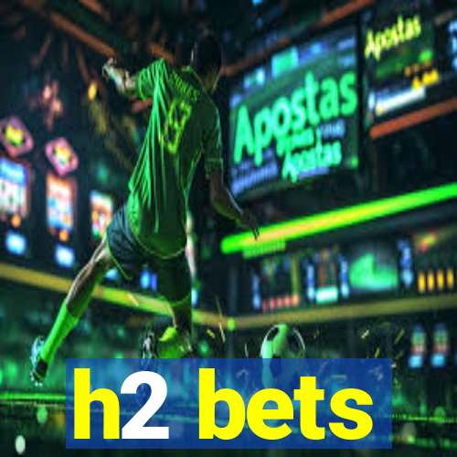 h2 bets